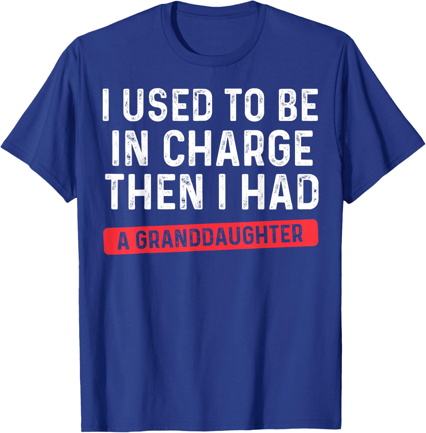 I Used to Be in Charge Then I Had A Granddaughter Grandpa T-Shirt - T-Shirt | Royal