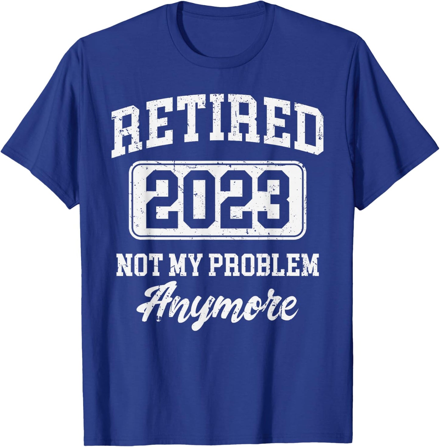Retired 2023 Not My Problem Anymore T-Shirt - T-Shirt | Royal