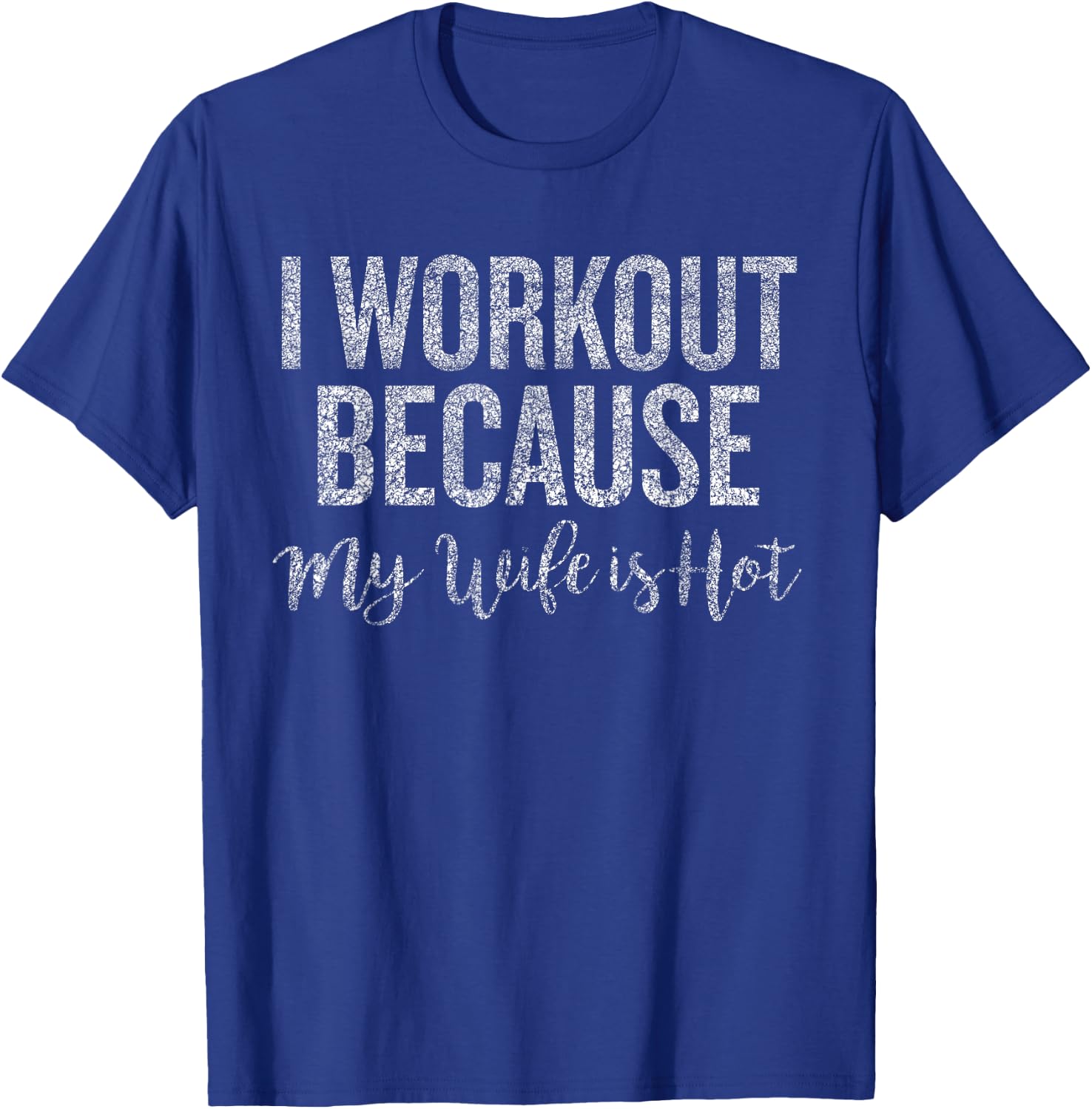 I Workout Because My Wife Is Hot Funny Husband Gym Saying T-Shirt - T-Shirt | Royal