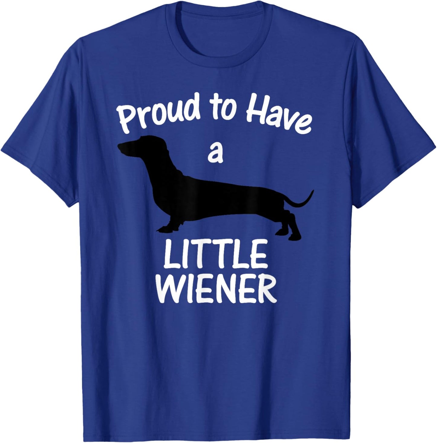 Proud to Have a Little Wiener Dog Dachshund Funny T-Shirt - T-Shirt | Royal