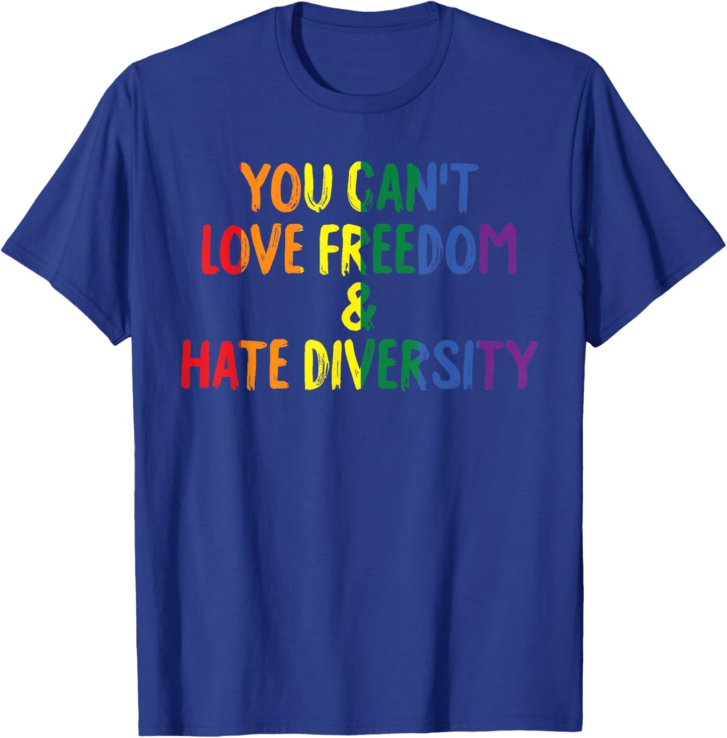 You Can't Love Freedom and Hate Diversity Rainbow Pride T-Shirt - T-Shirt | Royal