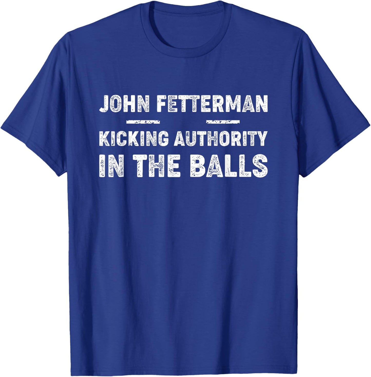 John Fetterman - Kicking Authority in the Balls T-Shirt - T-Shirt | Royal