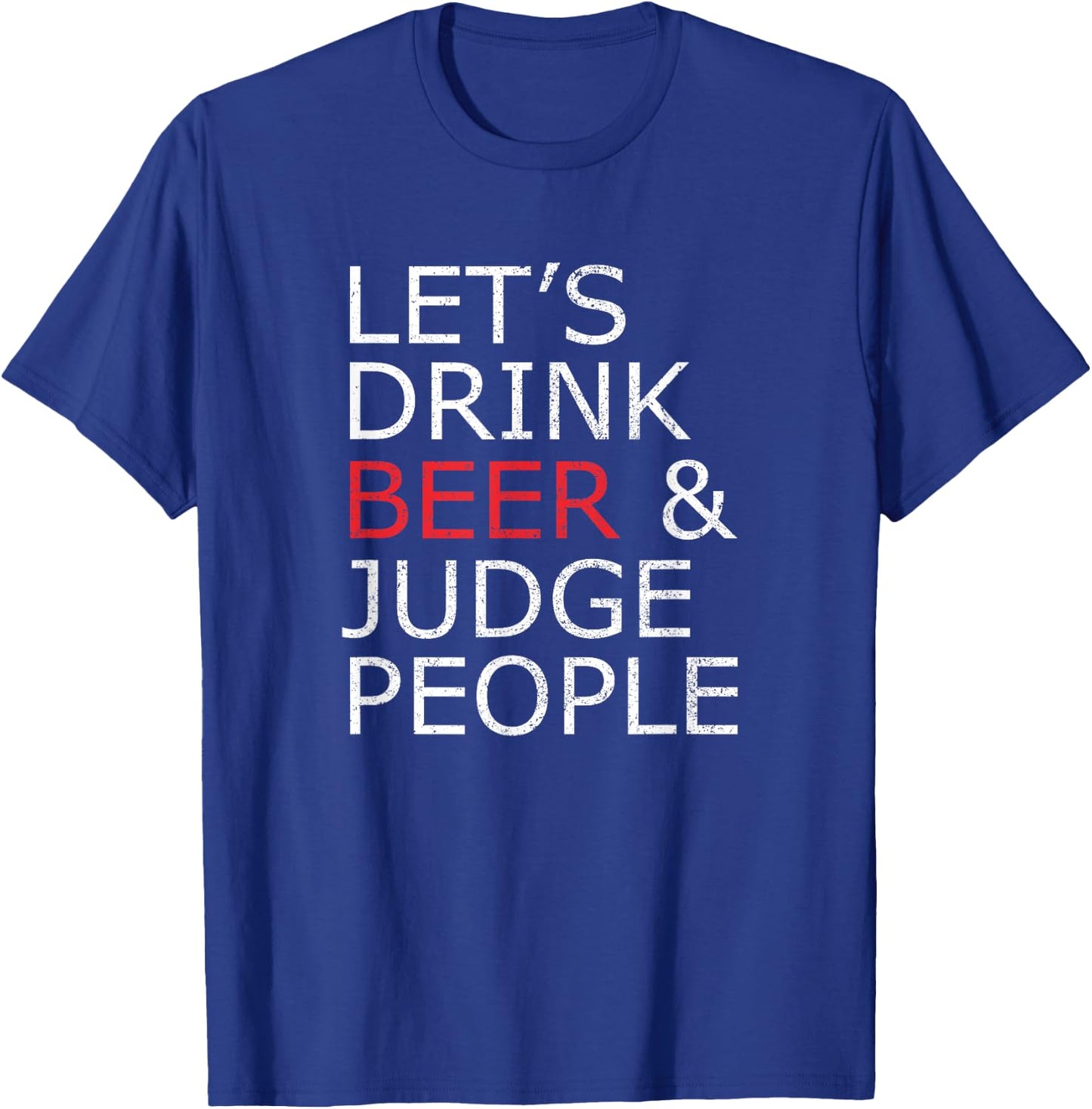 Lets Drink Beer and Judge People , Funny Social Shirt T-Shirt - T-Shirt | Royal