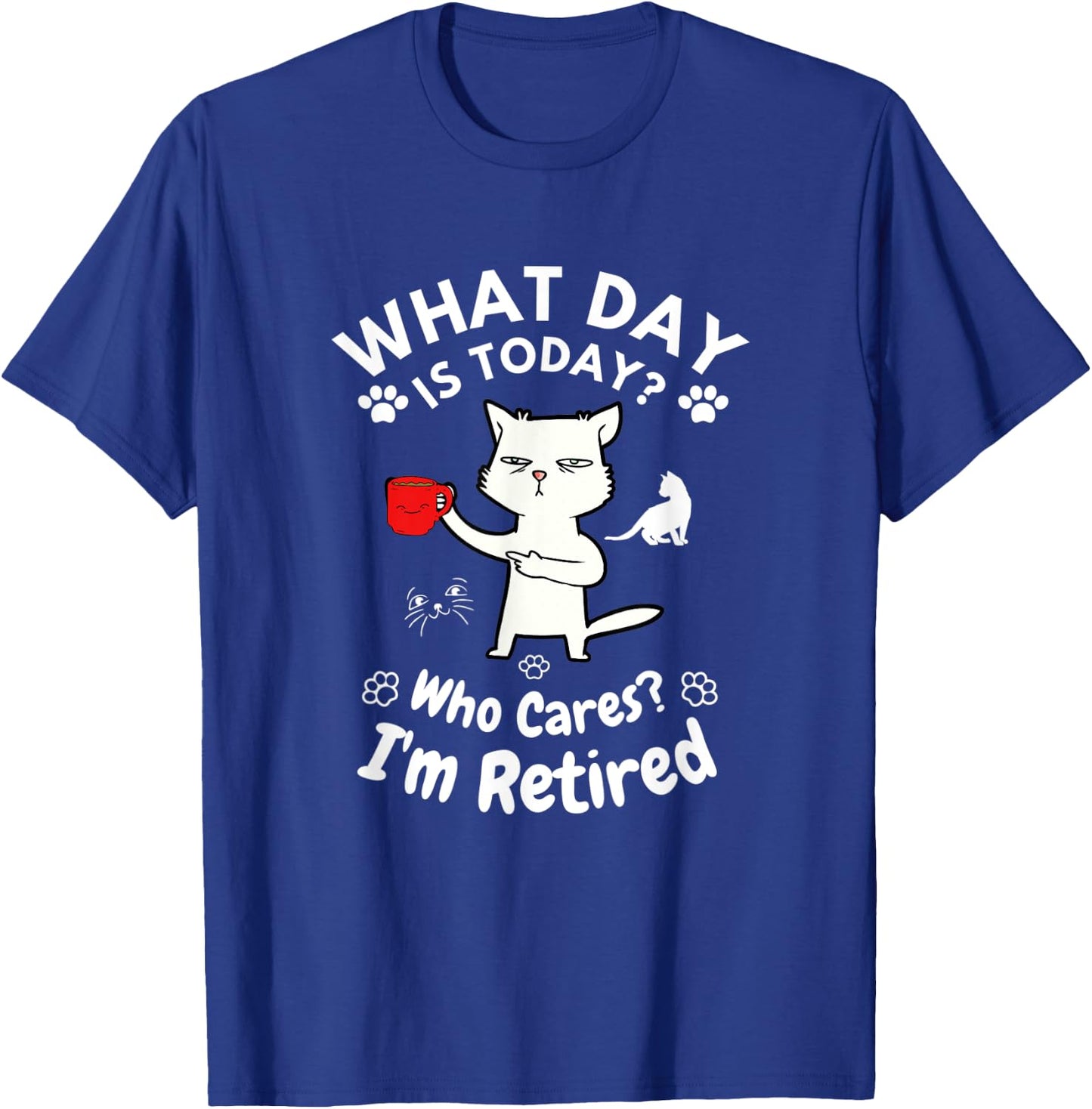 What Day Is Today Who Cares I'm Retired, Funny Cat Women T-Shirt - T-Shirt | Royal