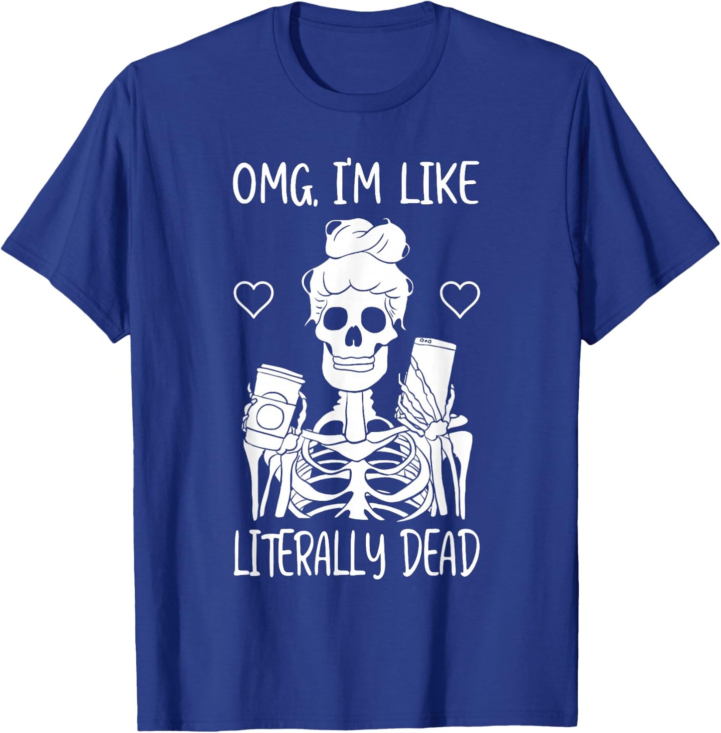 Skeleton Drinking Coffee OMG I'm Like Literally Dead T-Shirt - T-Shirt | Royal