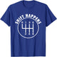 Shift Happens - Manual Car Racing Car Muscle Car Guy T-Shirt - T-Shirt | Royal