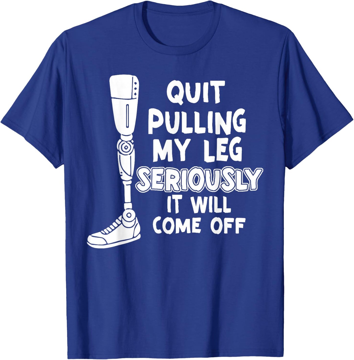 Quit Pulling My Leg Seriously It Will Come Off T-Shirt - T-Shirt | Royal