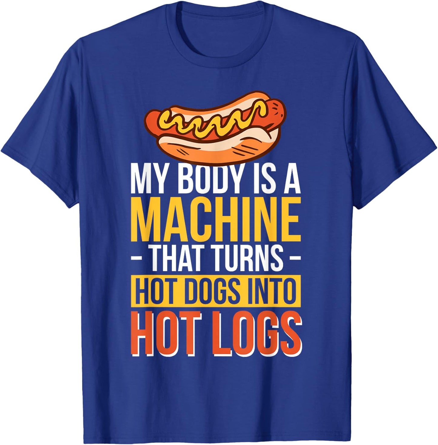 My Body Is A Machine That Turns Hot Dogs Into Hot Logs T-Shirt - T-Shirt | Royal