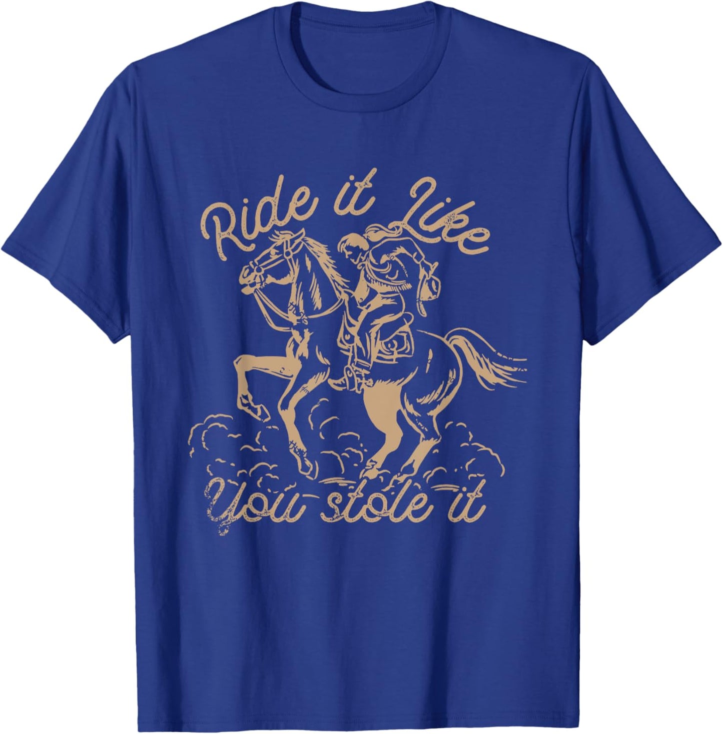 Ride It Like You Stole It Rodeo Western Cowboy T-Shirt - T-Shirt | Royal
