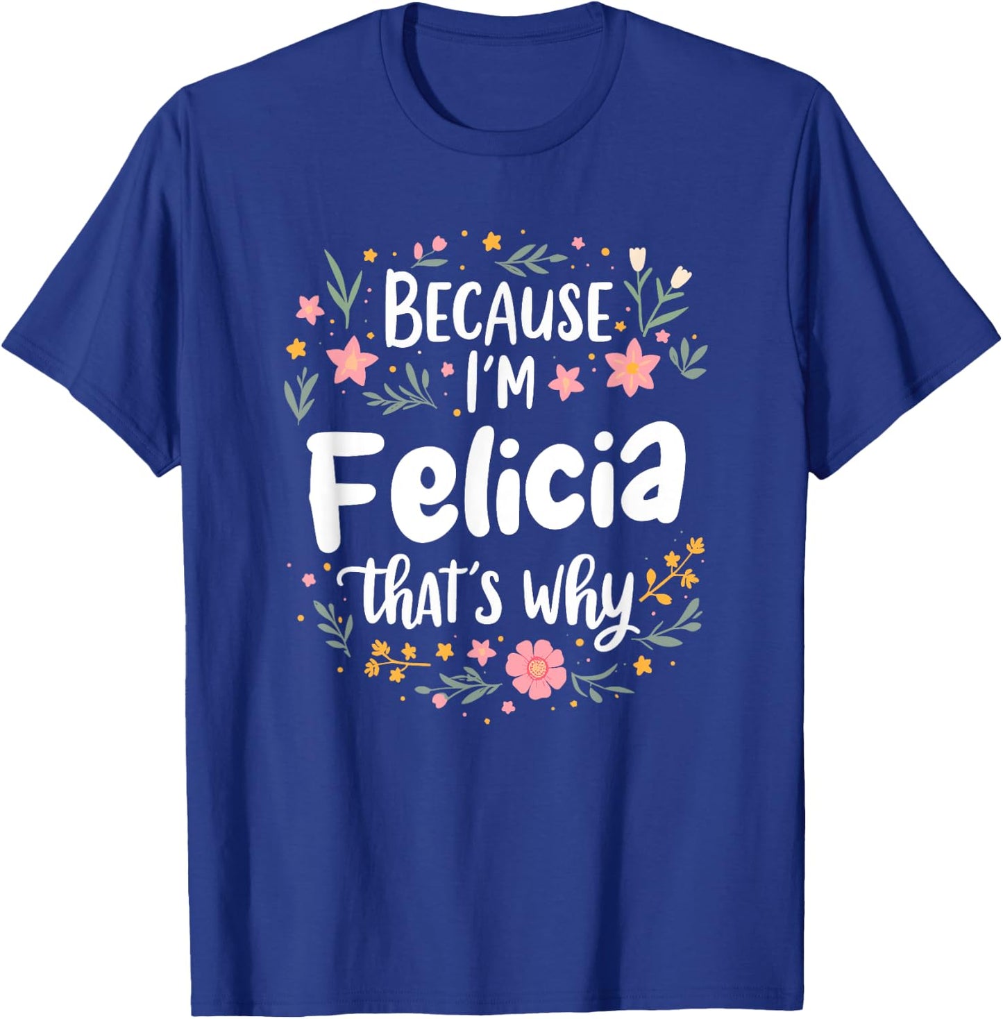 Women Because I'm Felicia That's Why Woman T-Shirt - T-Shirt | Royal