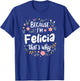 Women Because I'm Felicia That's Why Woman T-Shirt - T-Shirt | Royal