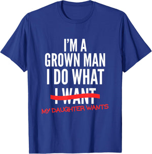 I'm A Grown Man I Do What My Daughter Wants Funny Dad Father T-Shirt - T-Shirt | Royal