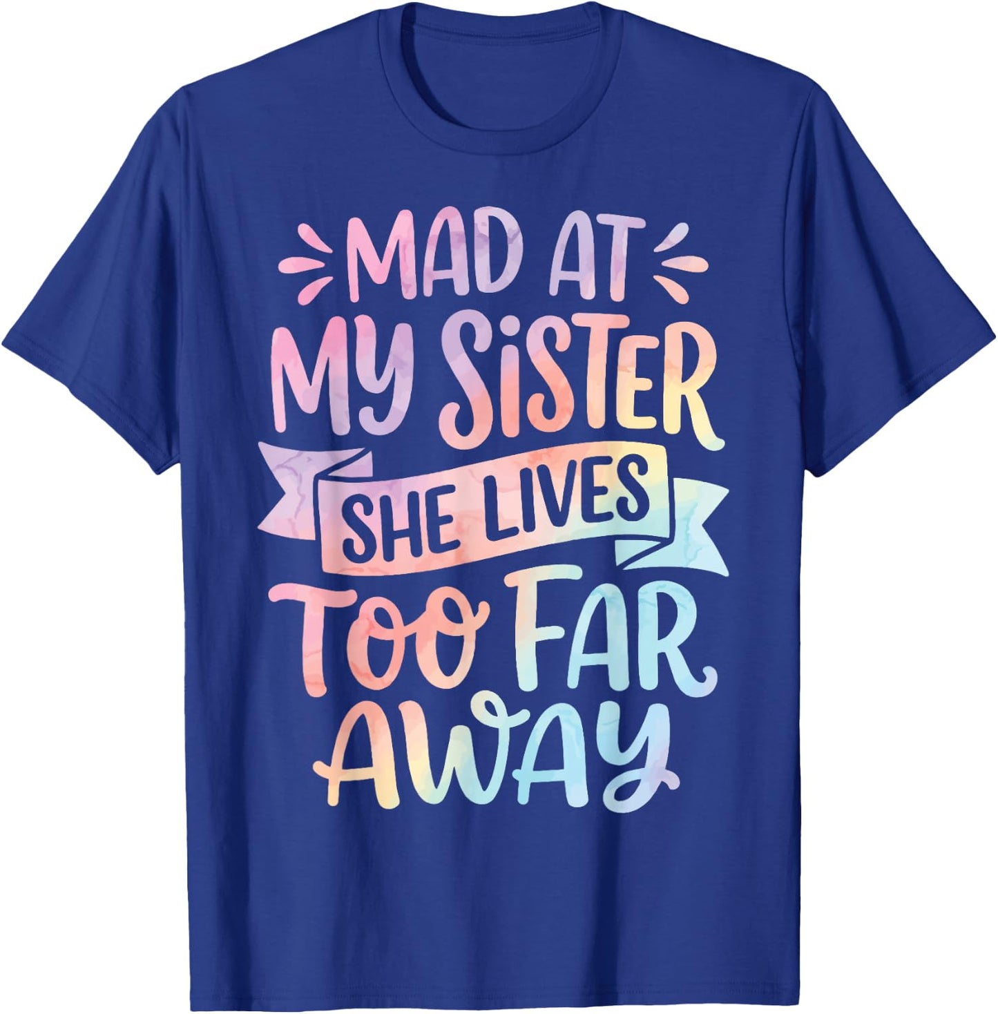 Mad At My Sister She Lives Too Far Away T-Shirt - T-Shirt | Royal