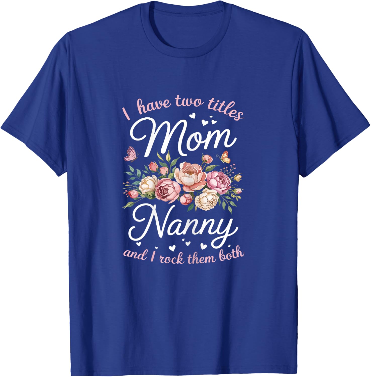I Have Two Titles Mom And Nanny Shirt Women Mothers Day T-Shirt - T-Shirt | Royal