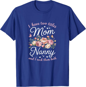 I Have Two Titles Mom And Nanny Shirt Women Mothers Day T-Shirt - T-Shirt | Royal