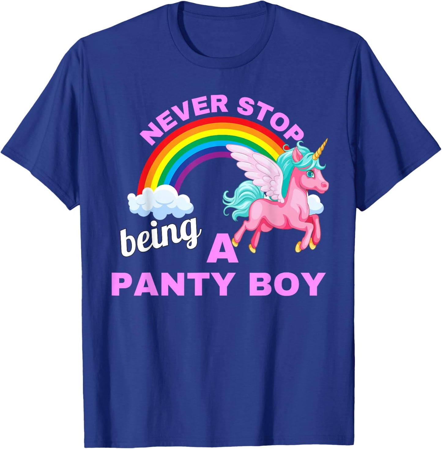 Never stop being a Panty Boy with unicorn and rainbow T-Shirt - T-Shirt | Royal