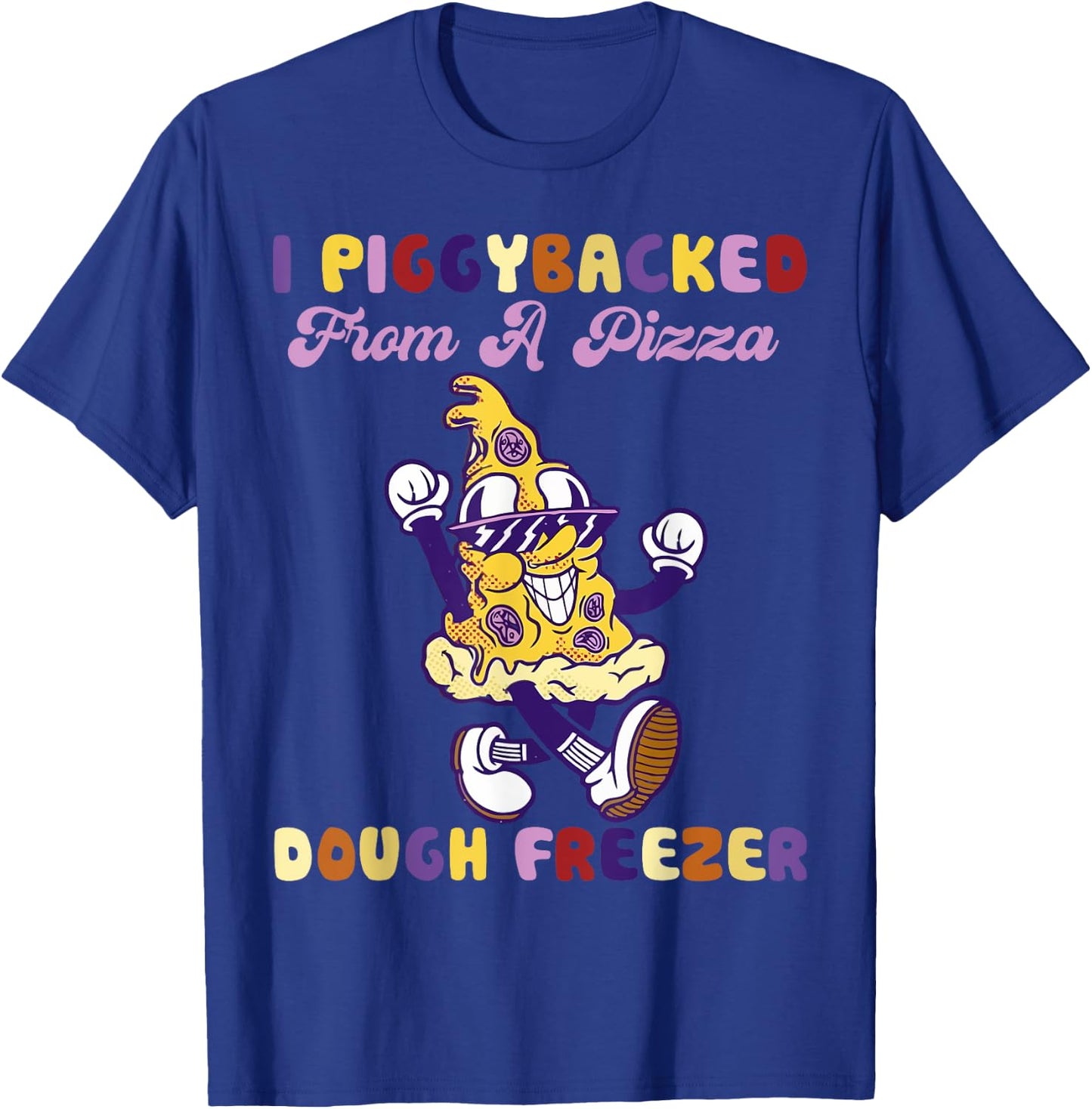 I Piggybacked From A Pizza Dough Freezer Pizza Lovers T-Shirt - T-Shirt | Royal