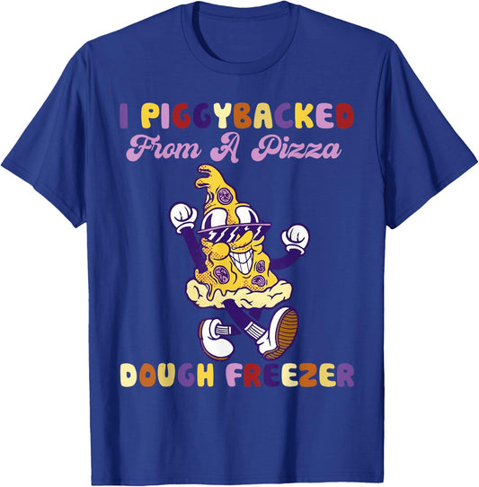 I Piggybacked From A Pizza Dough Freezer Pizza Lovers T-Shirt - T-Shirt | Royal