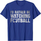 I'd Rather Be Watching Football - Funny Football Quote T-Shirt - T-Shirt | Royal