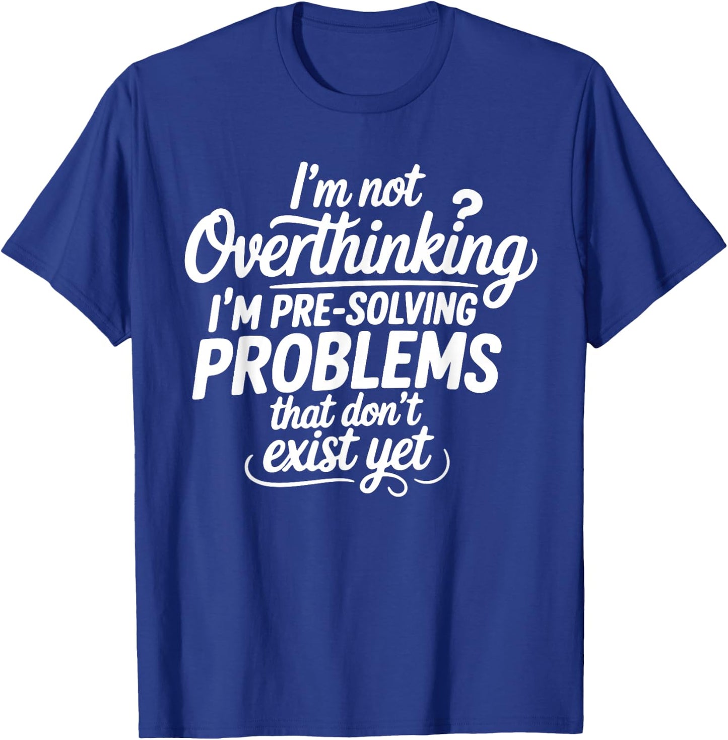I'm not Overthinking Pre-Solving Problems Sarcastic Saying T-Shirt - T-Shirt | Royal