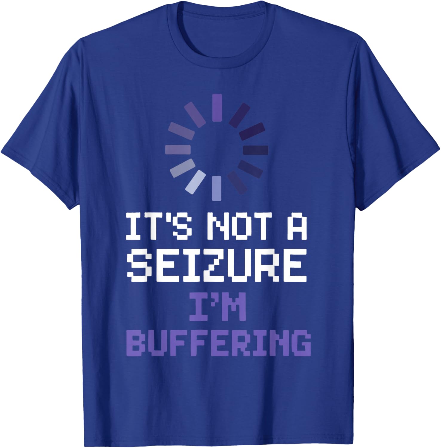 It's Not A Seizure I'm Buffering T-Shirt - T-Shirt | Royal