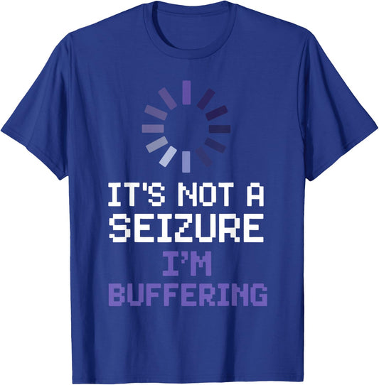 It's Not A Seizure I'm Buffering T-Shirt - T-Shirt | Royal
