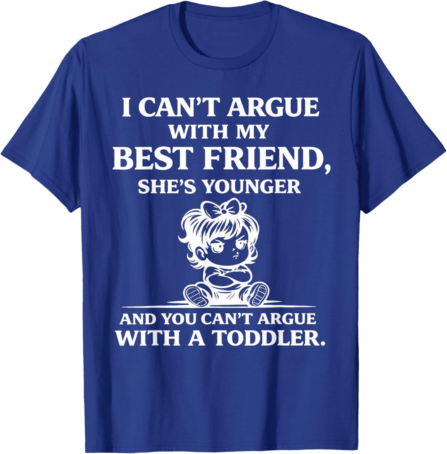 I Cant Argue with My Best Friend Shes Younger Than Me T-Shirt - T-Shirt | Royal