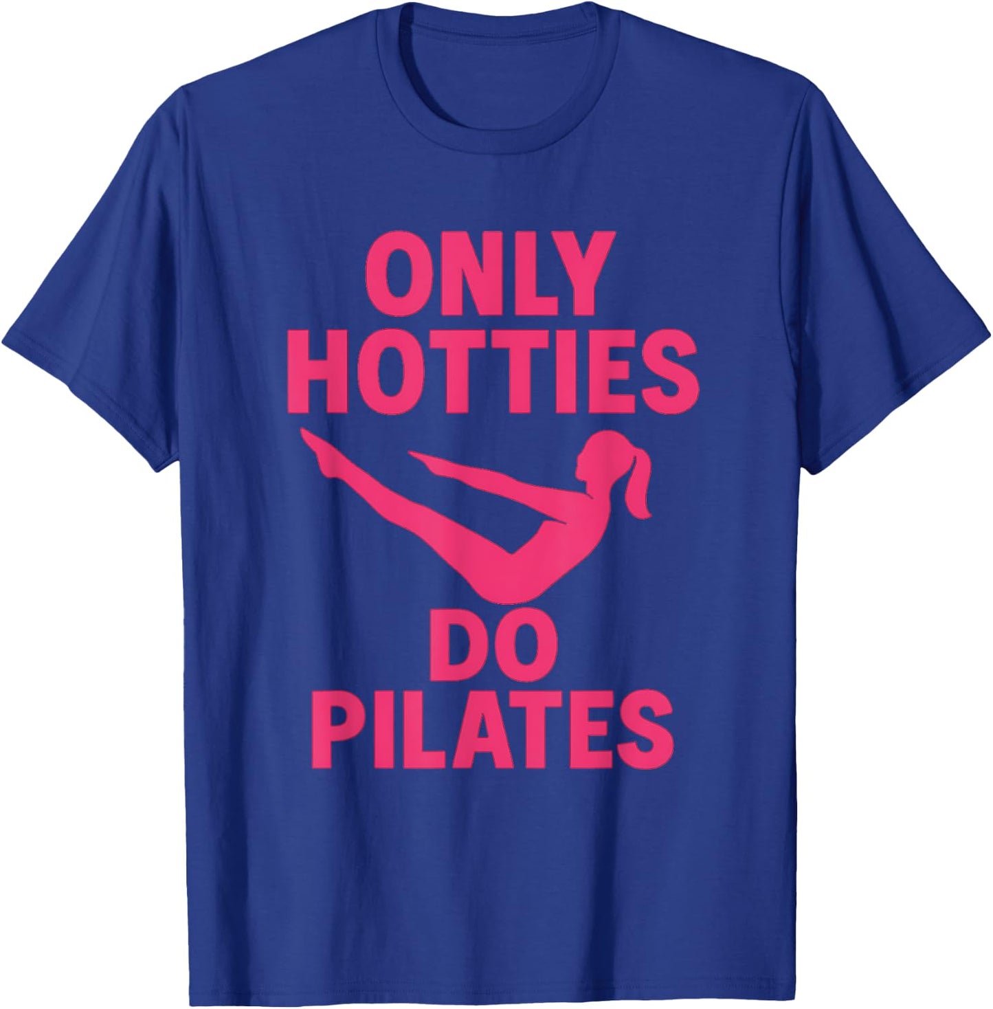 Only Hotties Do Pilates Funny Fitness Workout Humor Quote T-Shirt - T-Shirt | Royal