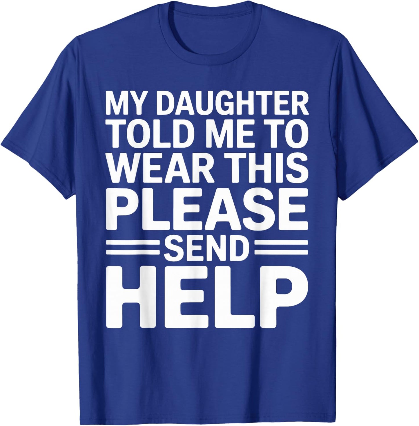 My Daughter Told Me to Wear This Please Send Help Dad Father T-Shirt - T-Shirt | Royal