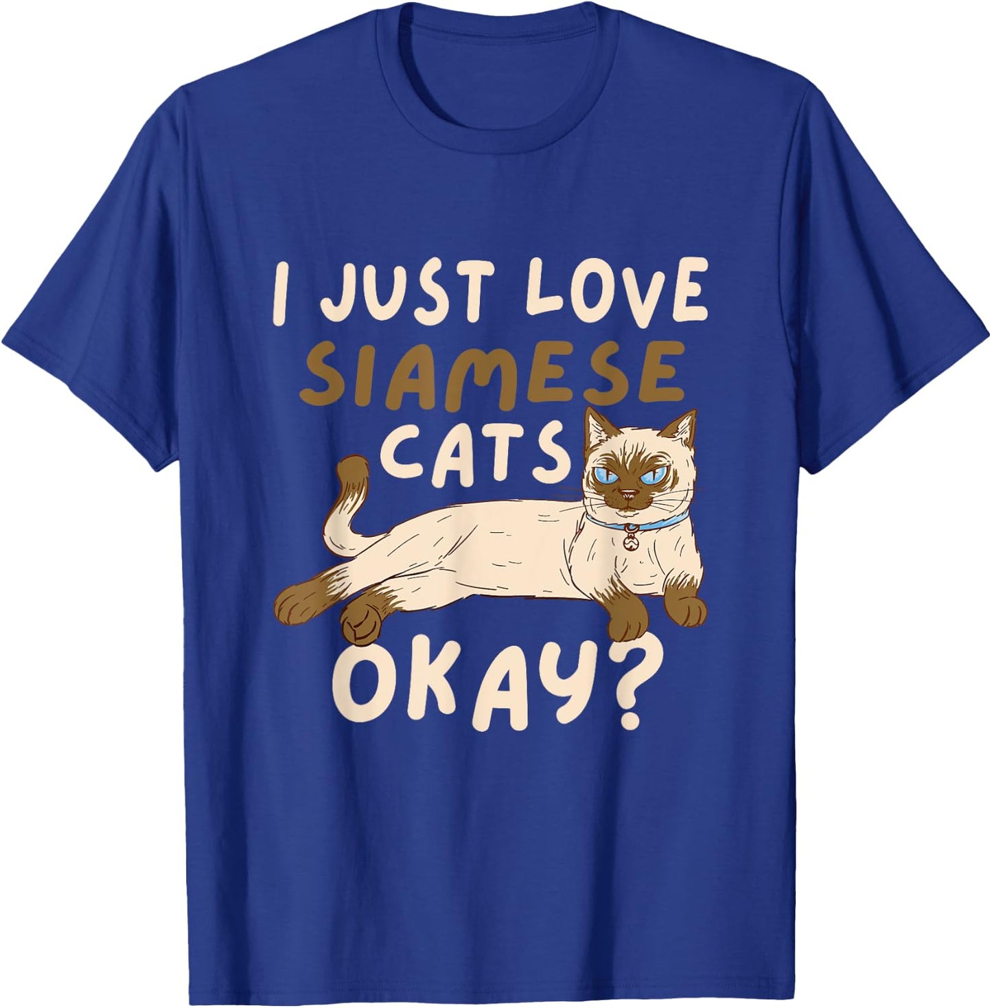 Siamese Cat I Just Love Siamese Cats Okay Cat T-Shirt - T-Shirt | Royal