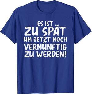 Es Ist Zu Spät Um Jetzt Noch Vernünftig Zu Werden T-Shirt - T-Shirt | Royal