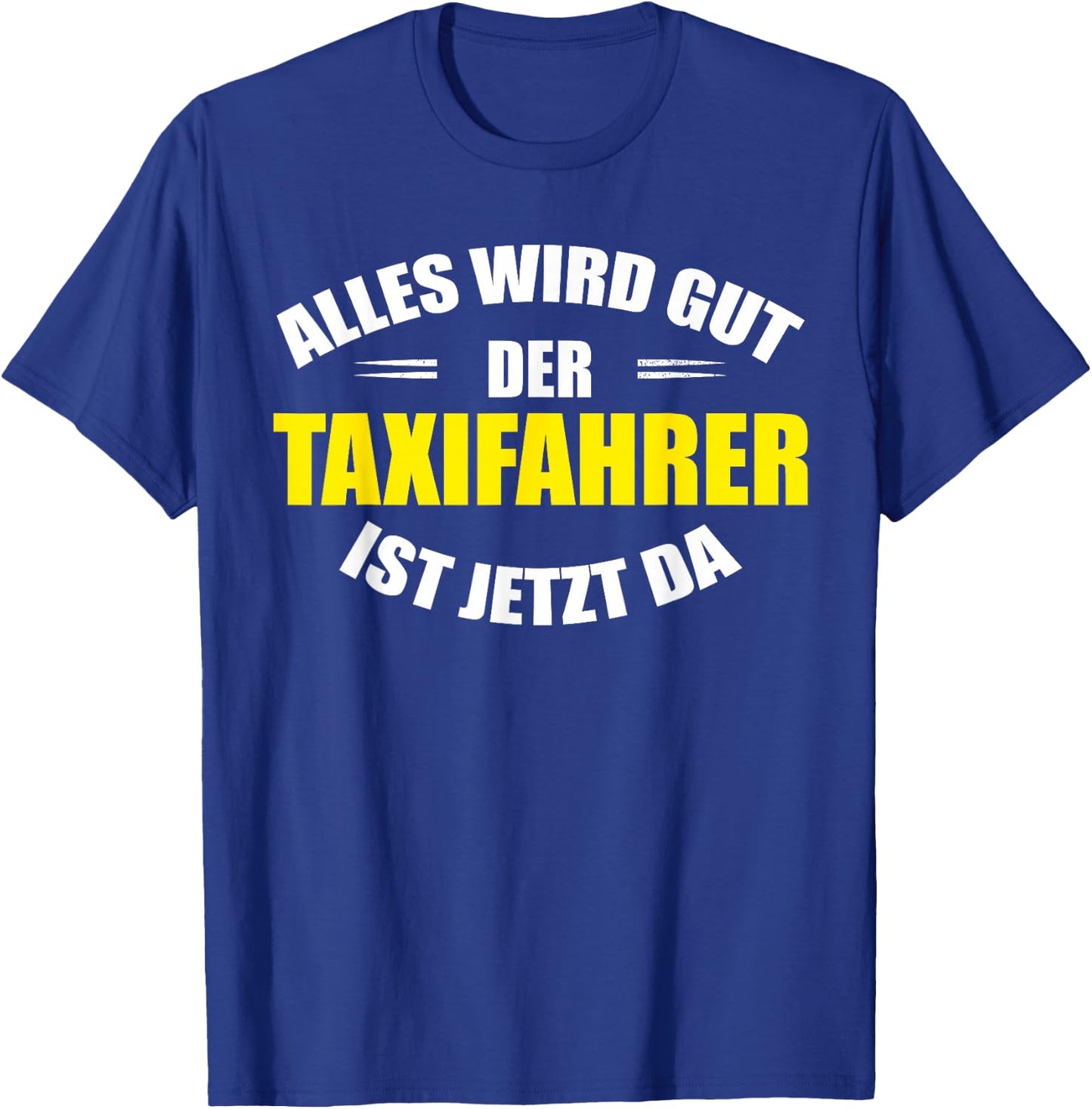 "Alles wird gut, der Taxfahrer ist jetzt da!" Funny Taxi , black T-Shirt - T-Shirt | Royal