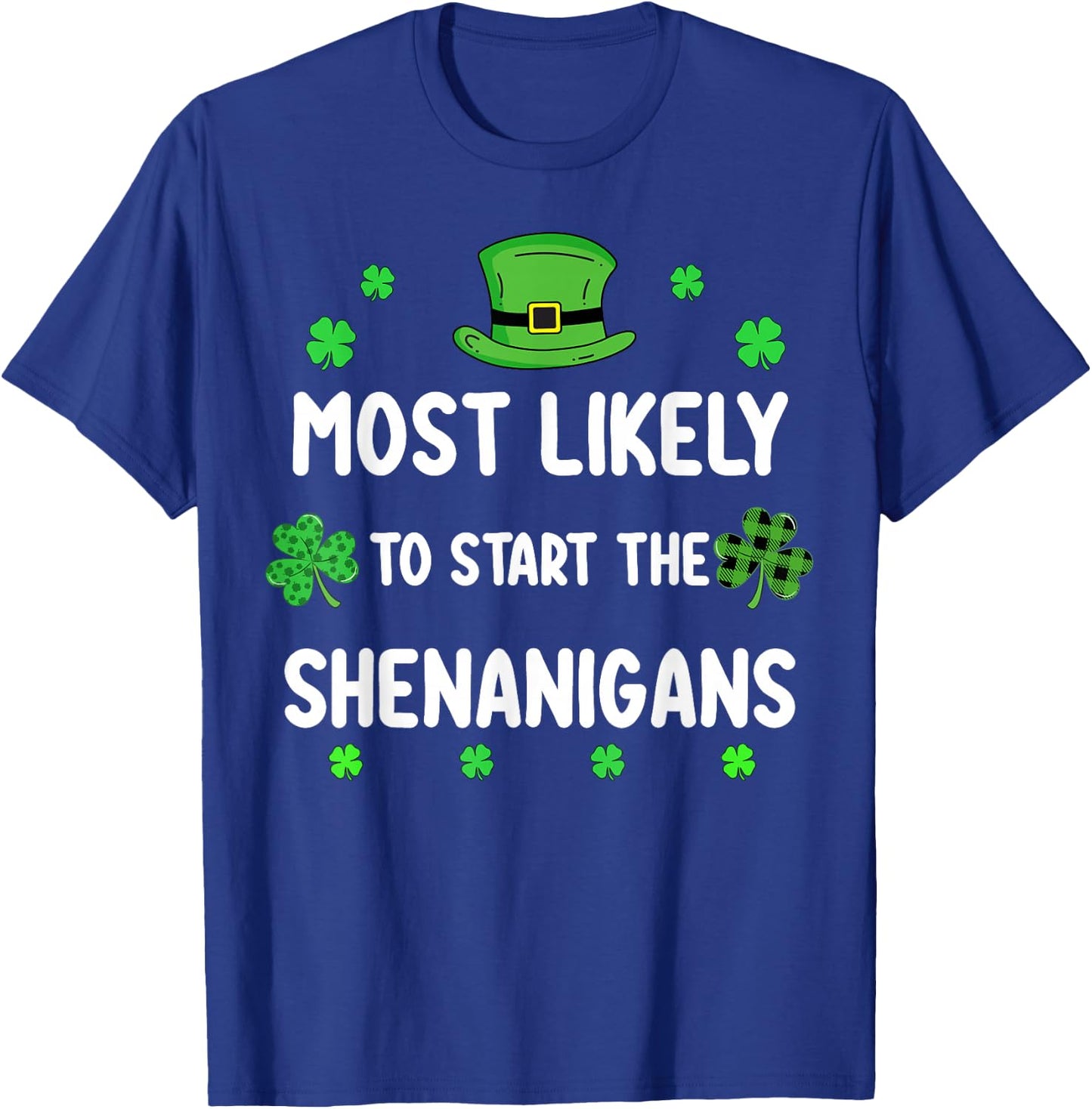 St Patricks Day Shamrock Most Likely to Start The Shenanigan T-Shirt - T-Shirt | Royal