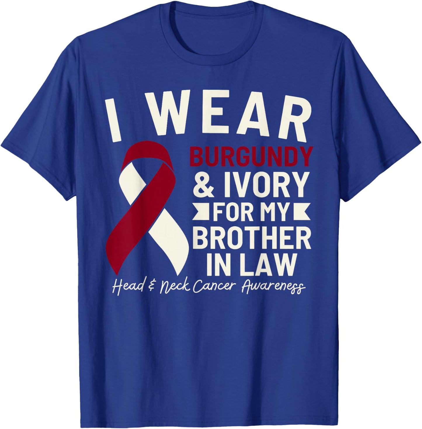 I Wear Burgundy Ivory For My Brother In Law Head Neck Cancer T-Shirt - T-Shirt | Royal