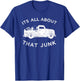 It's All About That Junk , Funny Trucker Junkin T-Shirt - T-Shirt | Royal