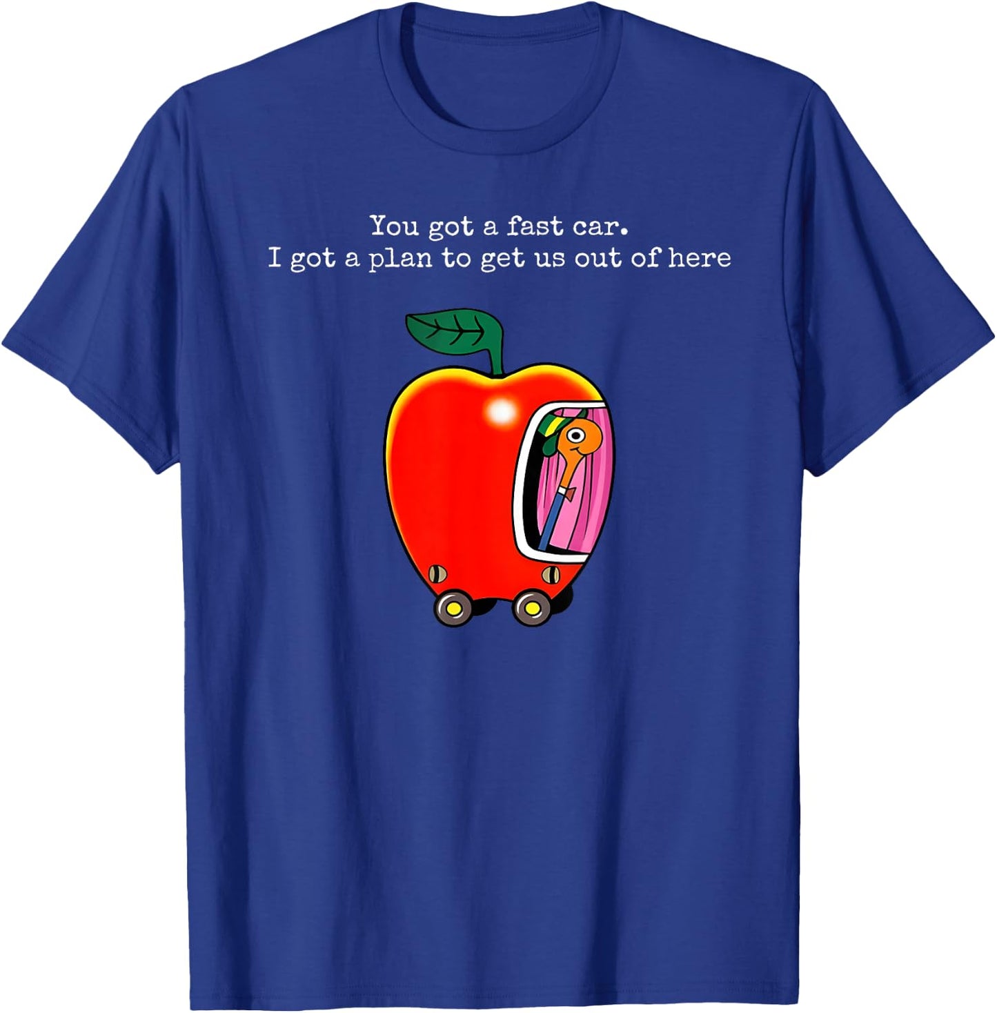 You Got A Fast Car I Got A Plan to Get Us Out of Here T-Shirt - T-Shirt | Royal
