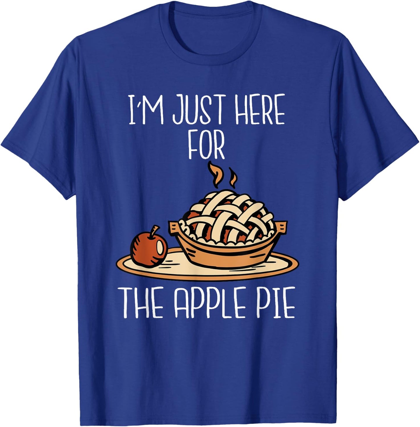 I'm Just Here For The Apple Pie Shirt Funny Thanksgiving Pie T-Shirt - T-Shirt | Royal