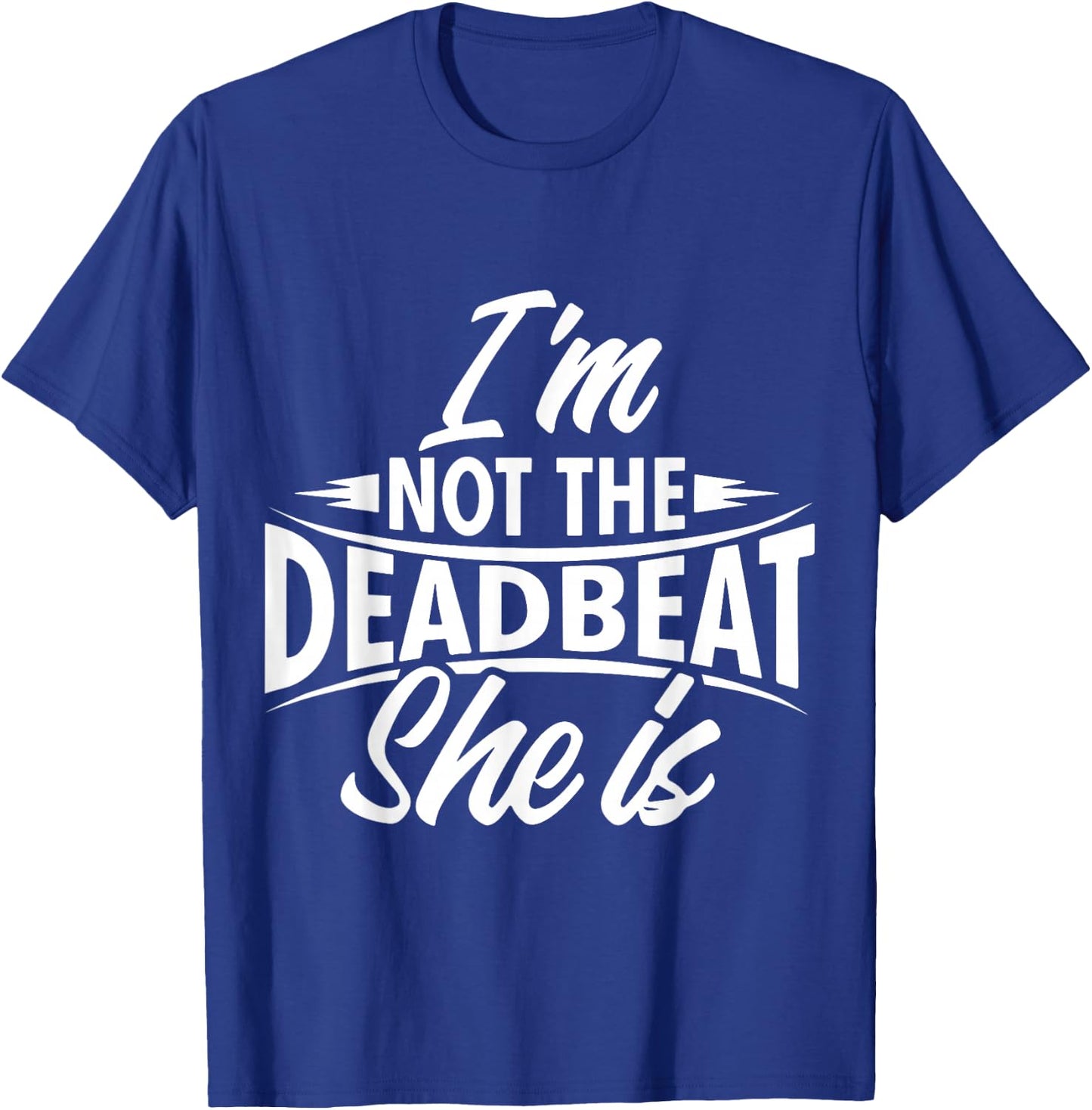 Funny Deadbeat Dad I'm Not The Deadbeat She is Father's Day T-Shirt - T-Shirt | Royal
