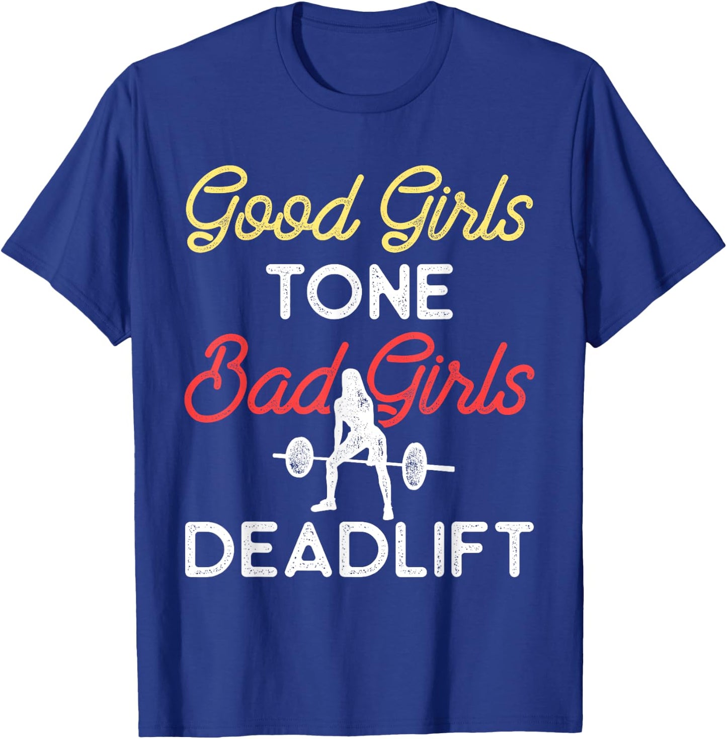 Good Girls Tone Bad Girls Deadlift Bodybuilding Training T-Shirt - T-Shirt | Royal