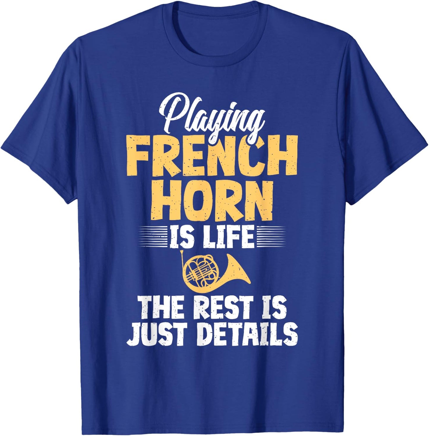 Playing French Horn is Life the Rest is Details French Horn T-Shirt - T-Shirt | Royal