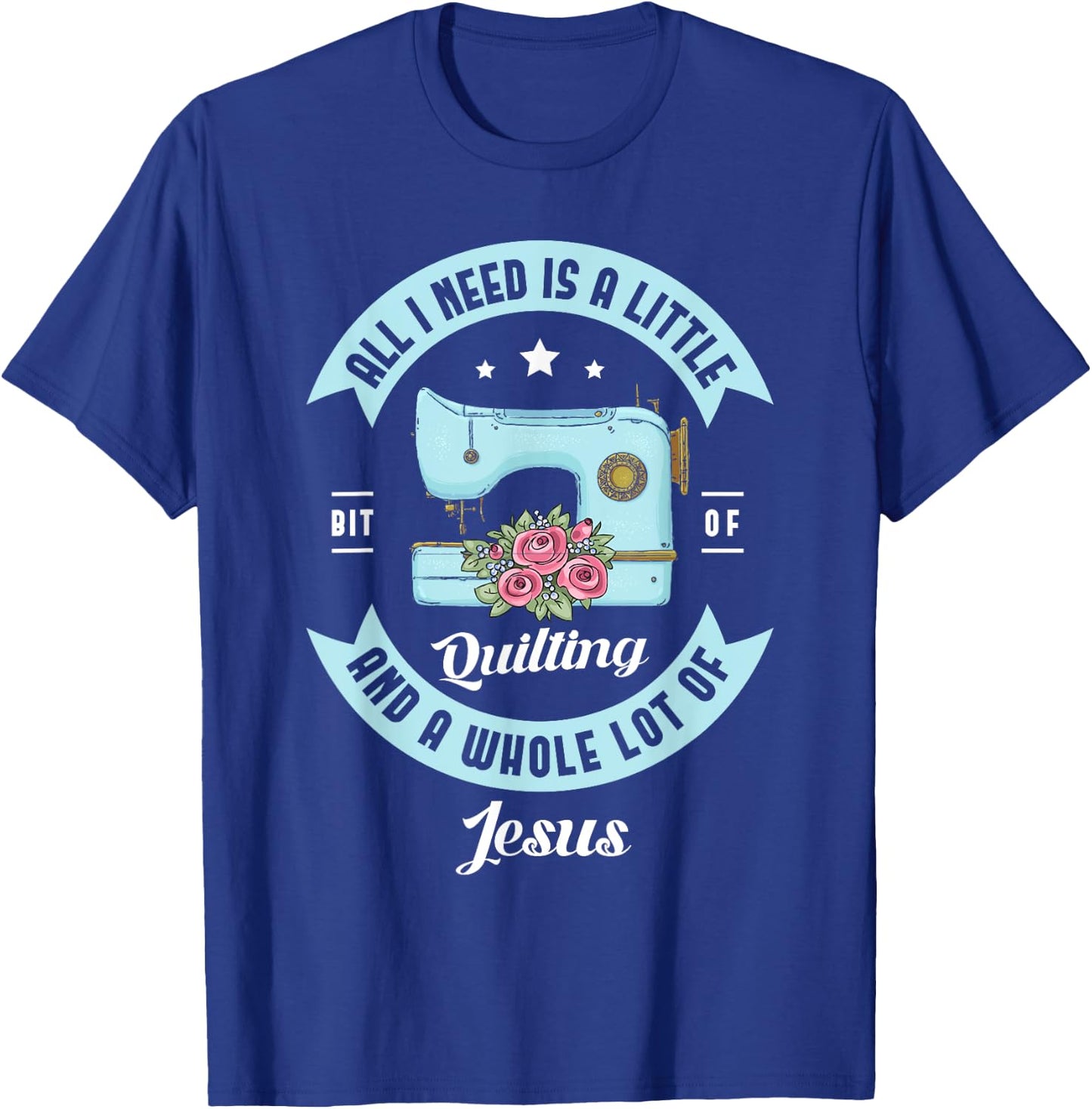 All I need is a little bit of quilting and a whole lot Jesus T-Shirt - T-Shirt | Royal