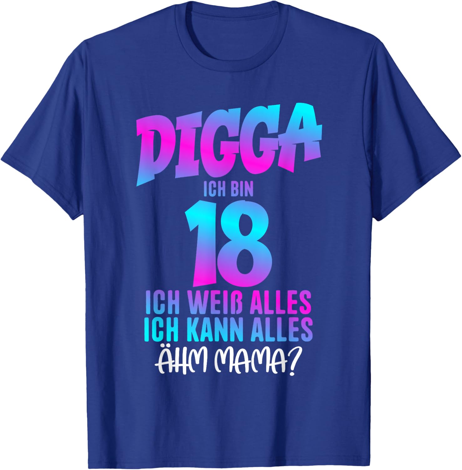 18th Birthday Digga I Am 18 Ich Weiß Alles Ähm Mama? , black T-Shirt - T-Shirt | Royal