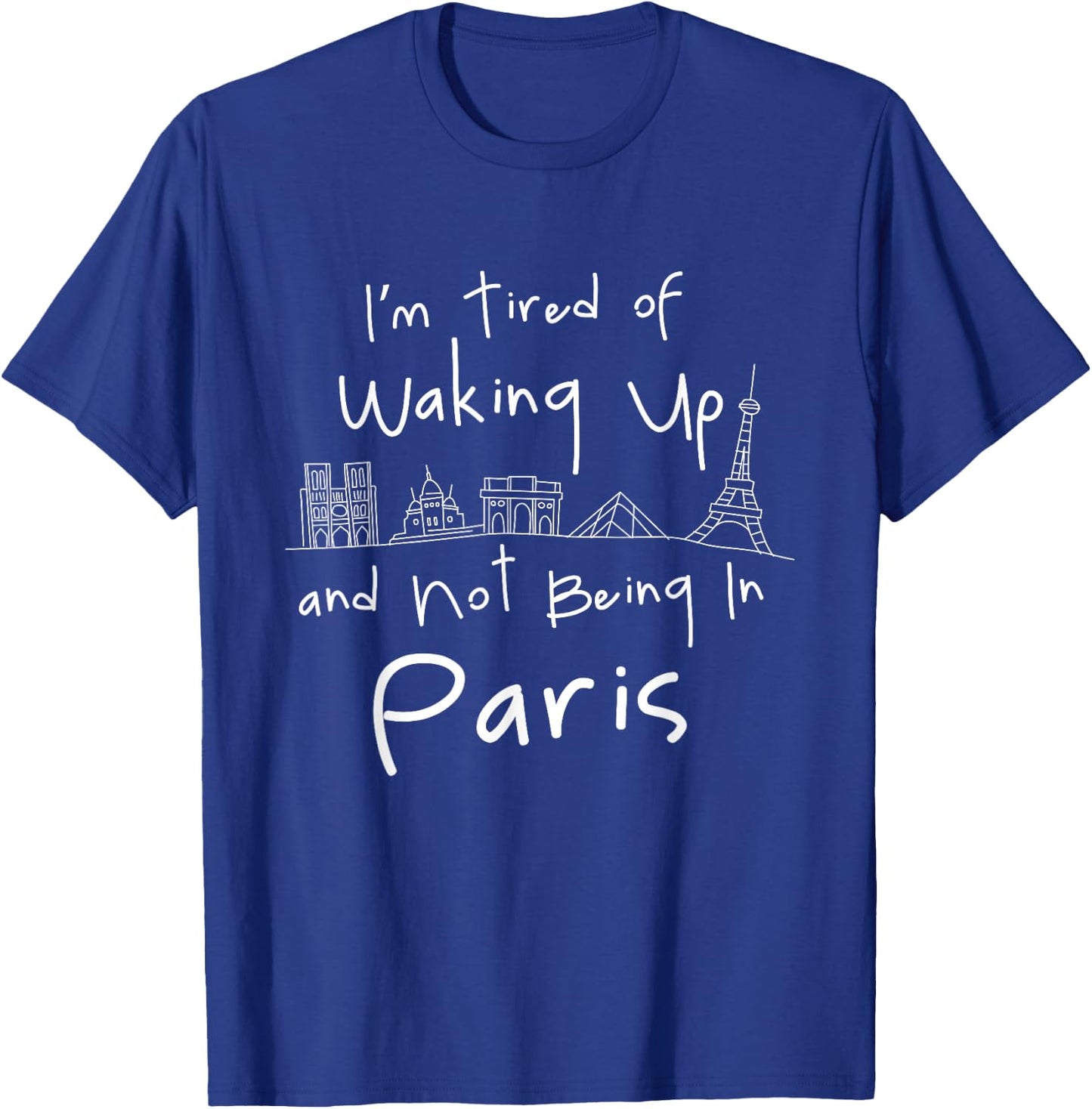 I'm Tired of Waking Up and not Being in Paris T-Shirt - T-Shirt | Royal