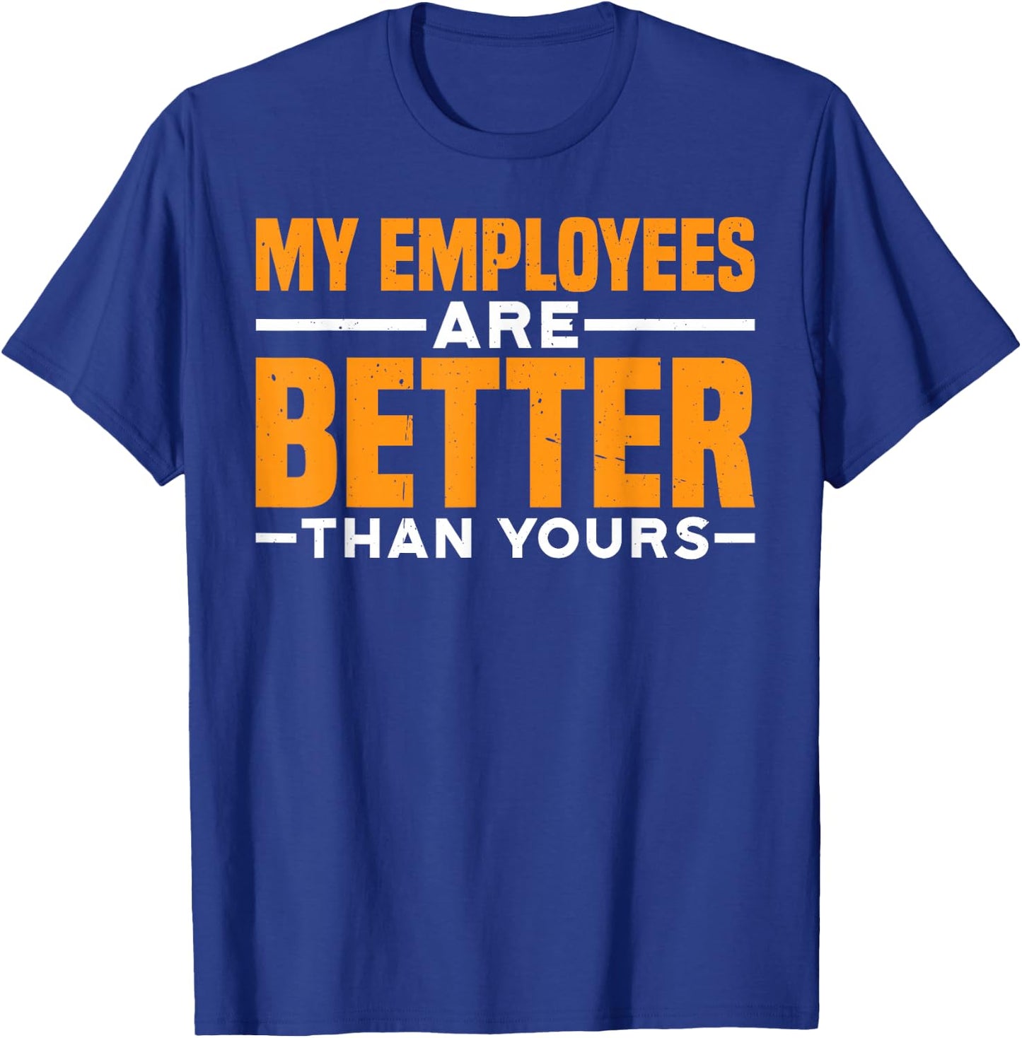 My Employees Are Better Than Yours Boss Office Pride T-Shirt - T-Shirt | Royal