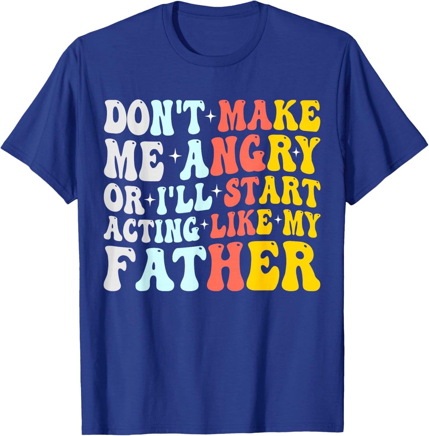 Don’t Make Me Angry Or I’ll Act Like My father Funny Dad T-Shirt - T-Shirt | Royal