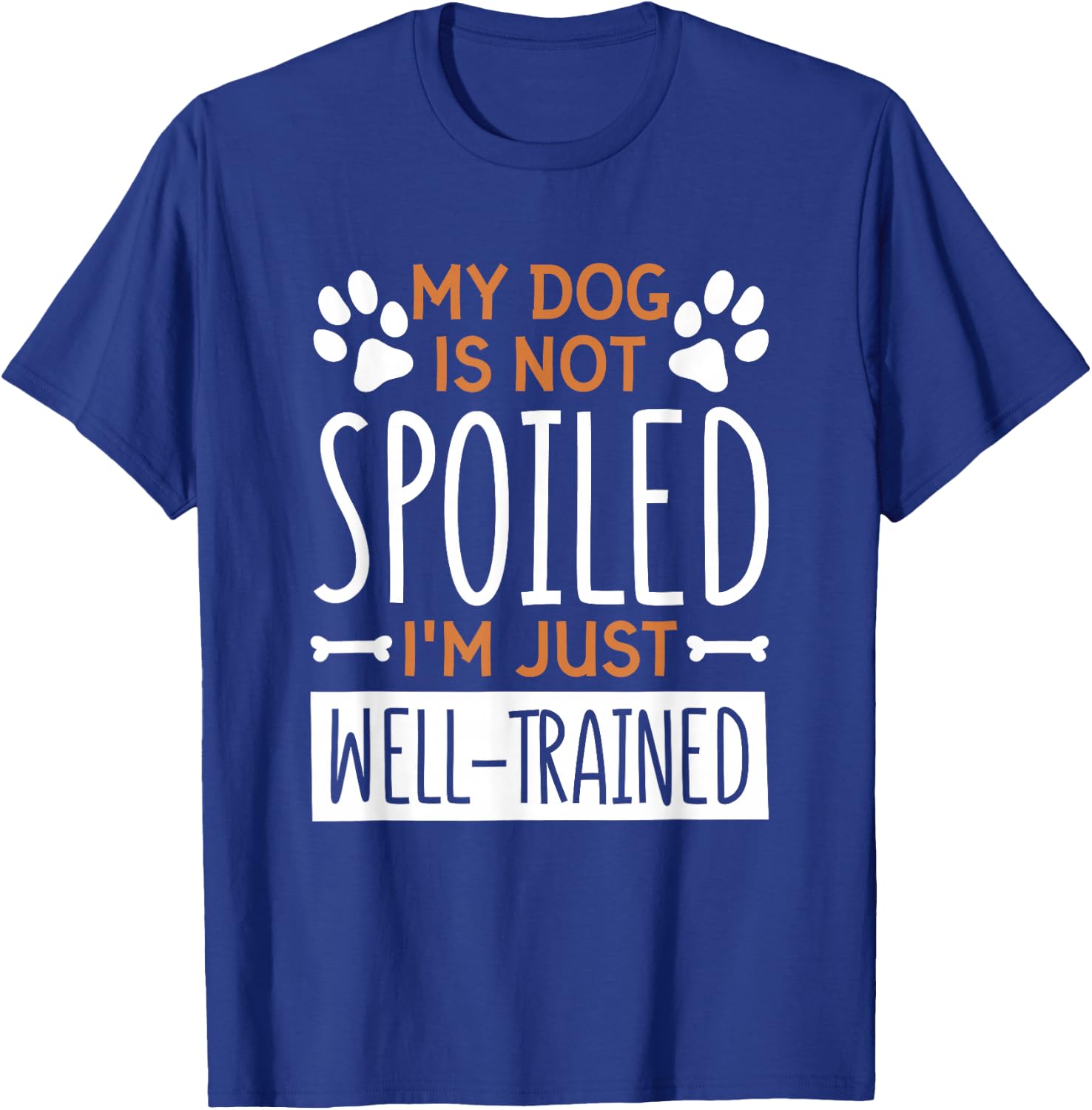 My Dog is Not Spoiled I'm Just Well Trained, Dog Lover T-Shirt - T-Shirt | Royal