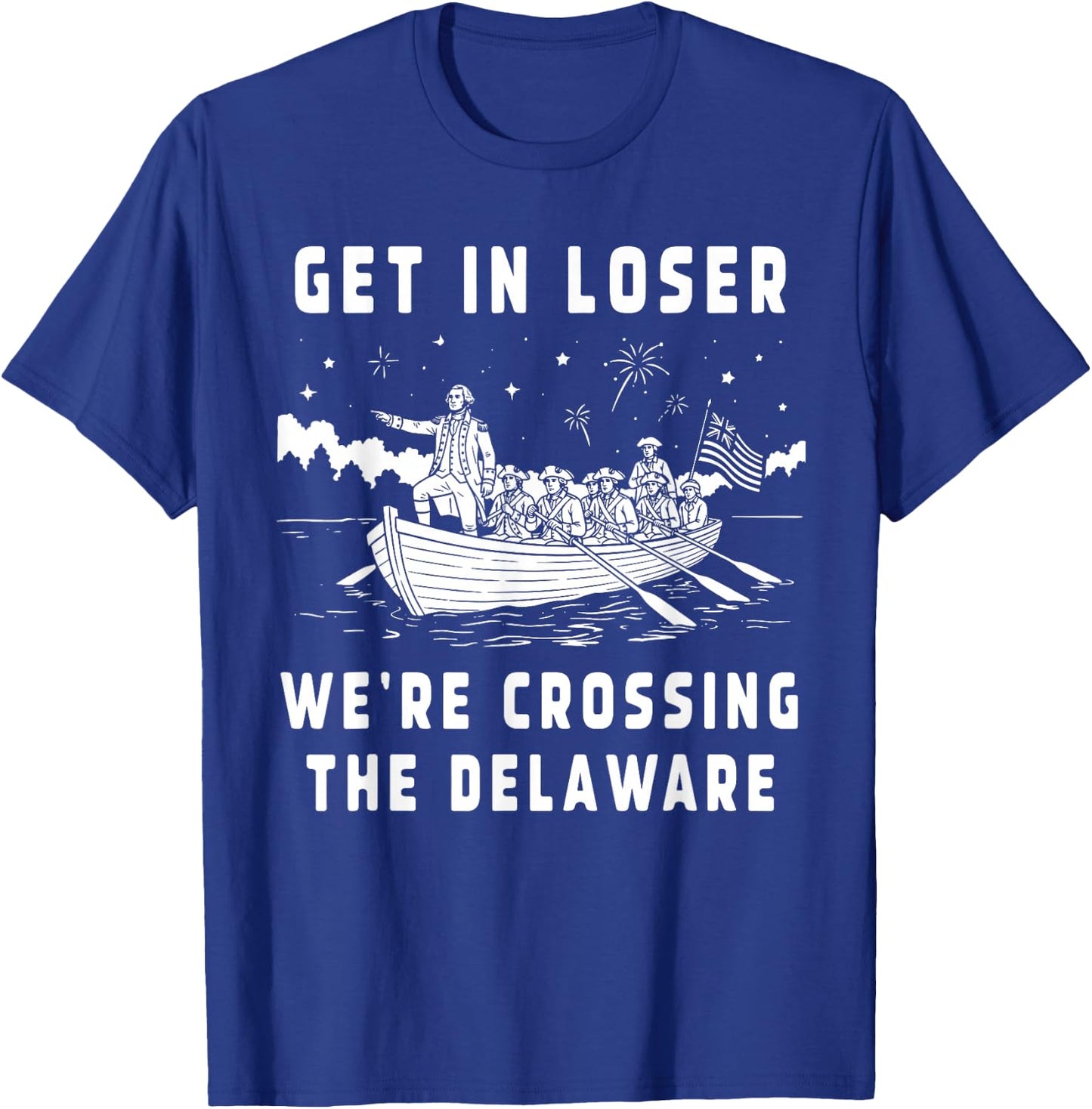 Get in Loser We're Crossing The Delaware America 4th of July T-Shirt - T-Shirt | Royal