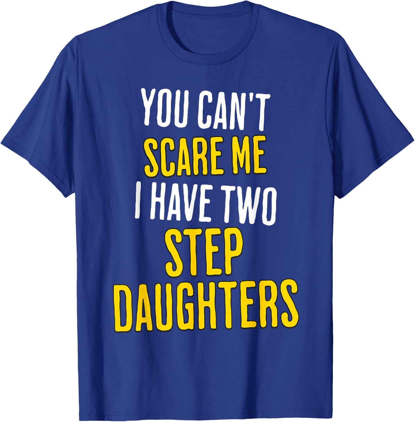 You Can't Scare Me I Have Two Step Daughters Funny Dad T-Shirt - T-Shirt | Royal