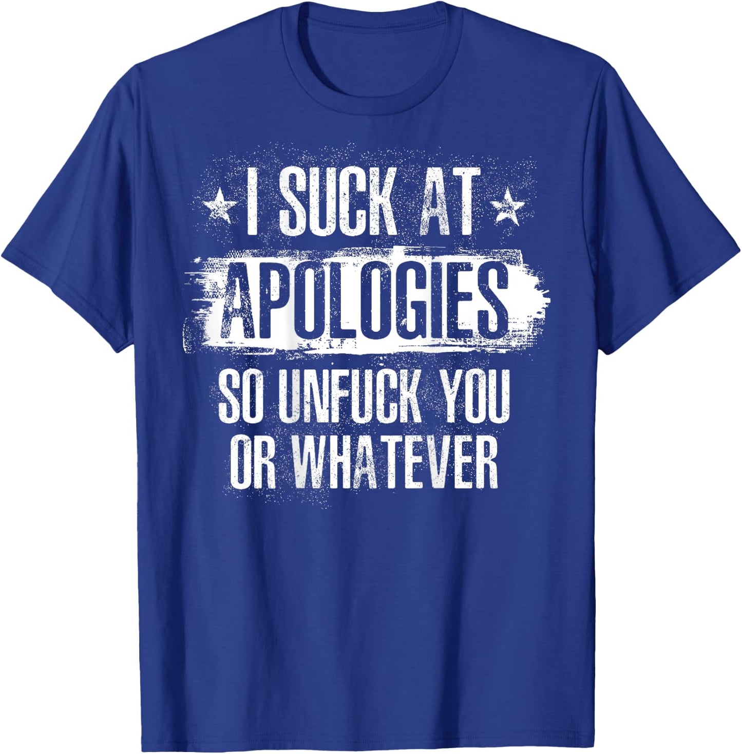 I Suck At Apologies So Unfuck You or Whatever Funny Sarcasm T-Shirt - T-Shirt | Royal