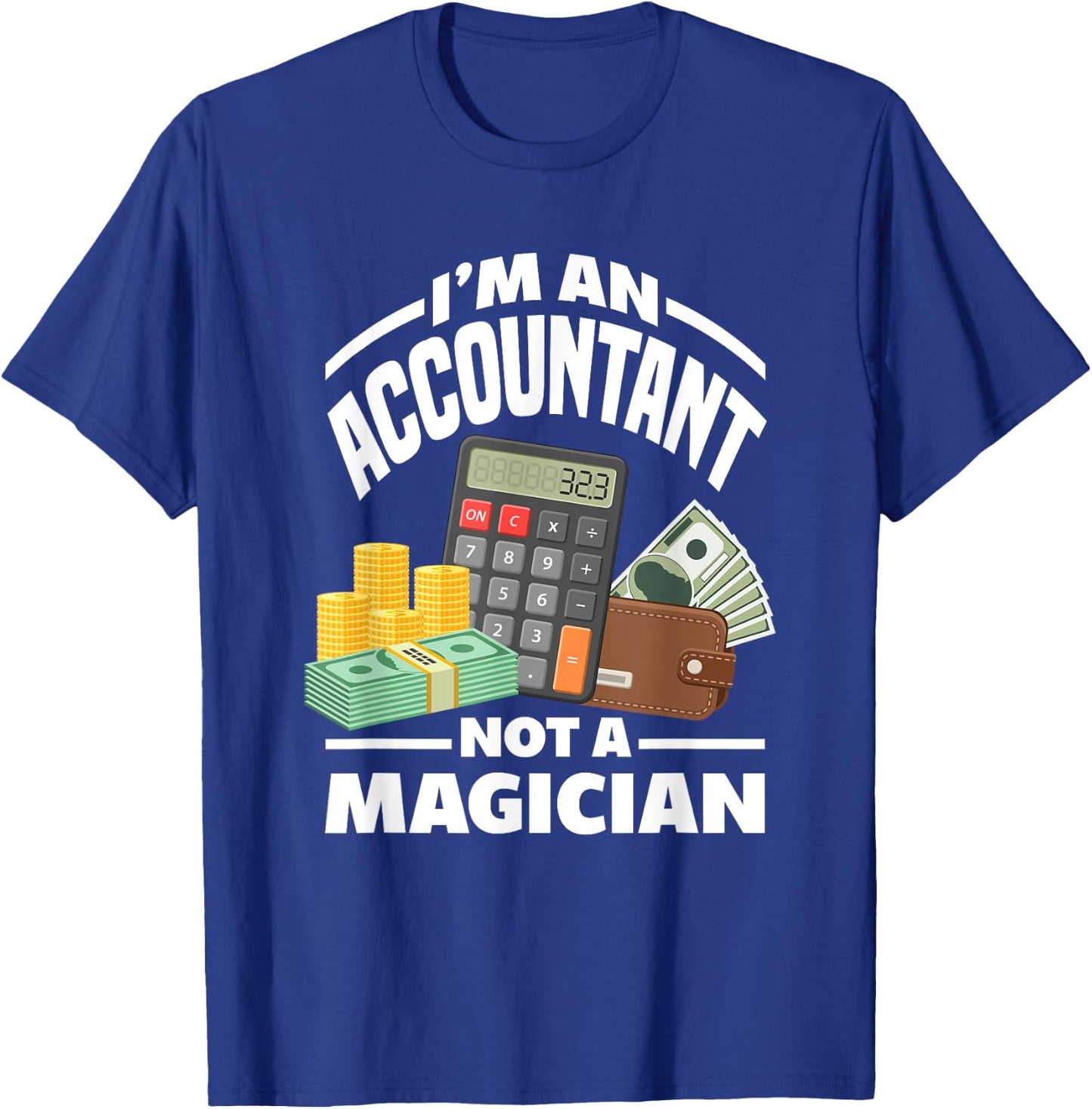 I'm An Accountant Not A Magician Funny Accountant T-Shirt - T-Shirt | Royal